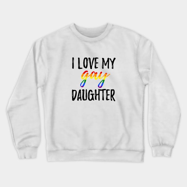 I Love My Gay Daughter Crewneck Sweatshirt by lavenderhearts